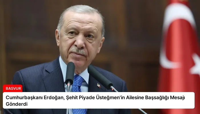 Cumhurbaşkanı Erdoğan, Şehit Piyade Üsteğmen’in Ailesine Başsağlığı Mesajı Gönderdi