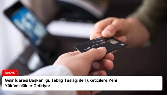Gelir İdaresi Başkanlığı, Tebliğ Taslağı ile Tüketicilere Yeni Yükümlülükler Getiriyor