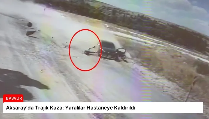 Aksaray’da Trajik Kaza: Yaralılar Hastaneye Kaldırıldı