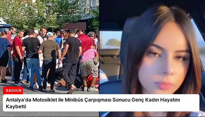 Antalya’da Motosiklet ile Minibüs Çarpışması Sonucu Genç Kadın Hayatını Kaybetti