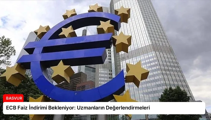 ECB Faiz İndirimi Bekleniyor: Uzmanların Değerlendirmeleri