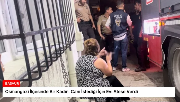 Osmangazi İlçesinde Bir Kadın, Canı İstediği İçin Evi Ateşe Verdi