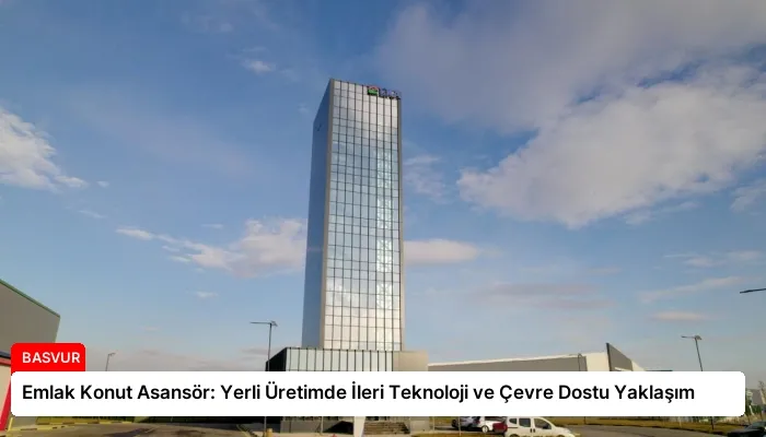 Emlak Konut Asansör: Yerli Üretimde İleri Teknoloji ve Çevre Dostu Yaklaşım