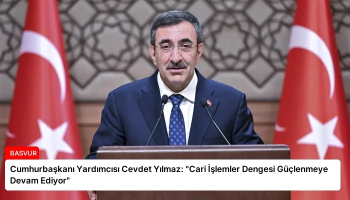 Cumhurbaşkanı Yardımcısı Cevdet Yılmaz: “Cari İşlemler Dengesi Güçlenmeye Devam Ediyor”