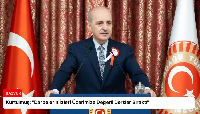 Kurtulmuş: “Darbelerin İzleri Üzerimize Değerli Dersler Bıraktı”