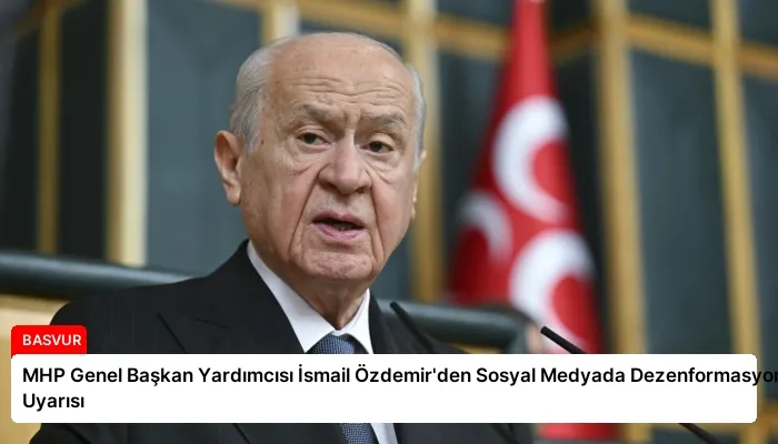 MHP Genel Başkan Yardımcısı İsmail Özdemir’den Sosyal Medyada Dezenformasyon Uyarısı