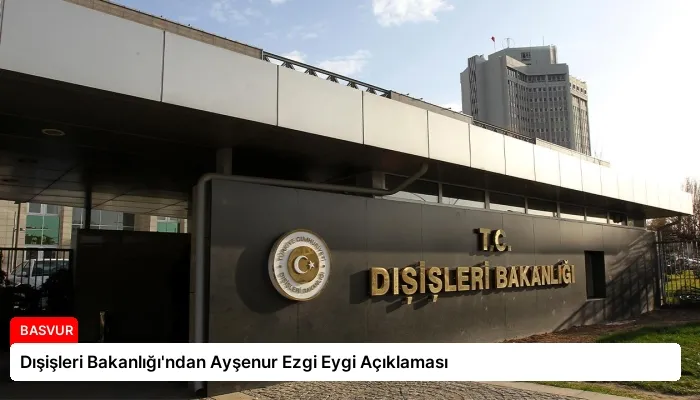 Dışişleri Bakanlığı’ndan Ayşenur Ezgi Eygi Açıklaması