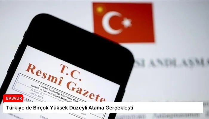 Türkiye’de Birçok Yüksek Düzeyli Atama Gerçekleşti