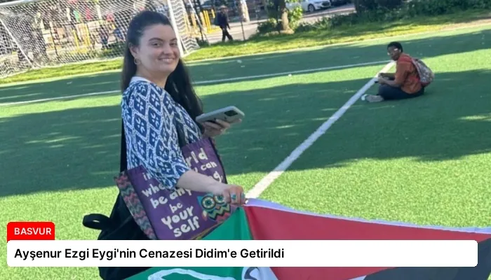 Ayşenur Ezgi Eygi’nin Cenazesi Didim’e Getirildi