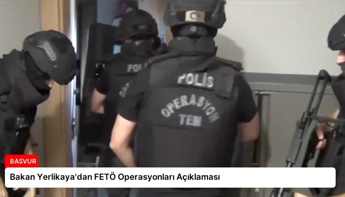Bakan Yerlikaya’dan FETÖ Operasyonları Açıklaması