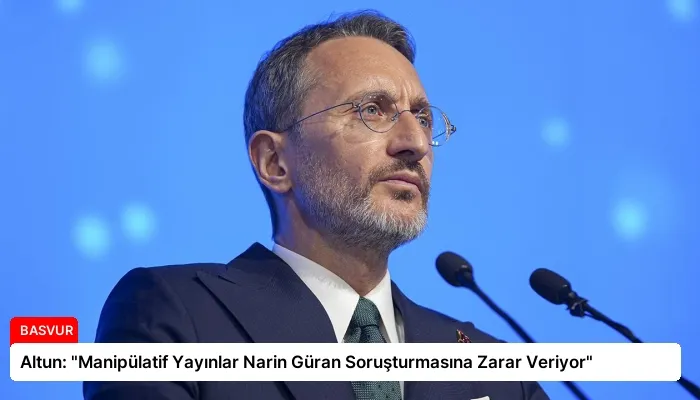 Altun: “Manipülatif Yayınlar Narin Güran Soruşturmasına Zarar Veriyor”