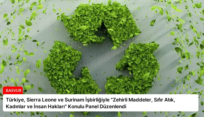 Türkiye, Sierra Leone ve Surinam İşbirliğiyle “Zehirli Maddeler, Sıfır Atık, Kadınlar ve İnsan Hakları” Konulu Panel Düzenlendi