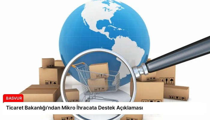 Ticaret Bakanlığı’ndan Mikro İhracata Destek Açıklaması