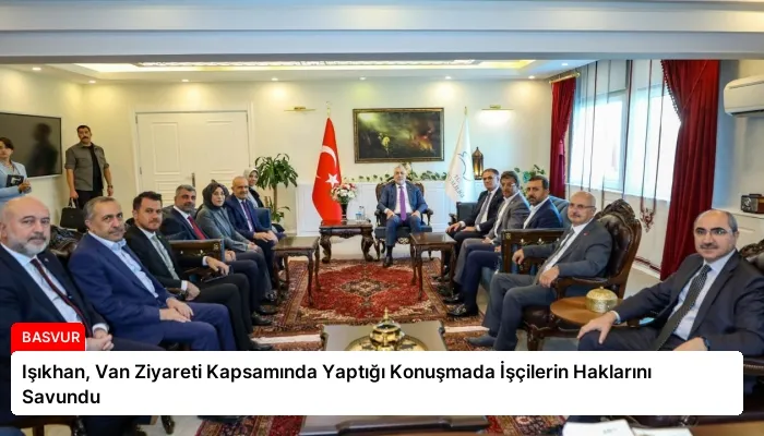 Işıkhan, Van Ziyareti Kapsamında Yaptığı Konuşmada İşçilerin Haklarını Savundu