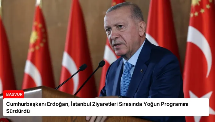 Cumhurbaşkanı Erdoğan, İstanbul Ziyaretleri Sırasında Yoğun Programını Sürdürdü