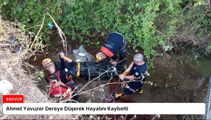 Ahmet Yavuzer Dereye Düşerek Hayatını Kaybetti