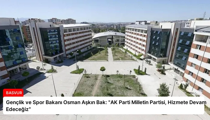 Gençlik ve Spor Bakanı Osman Aşkın Bak: “AK Parti Milletin Partisi, Hizmete Devam Edeceğiz”