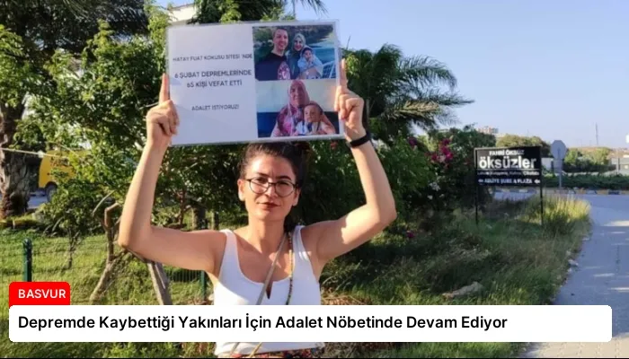 Depremde Kaybettiği Yakınları İçin Adalet Nöbetinde Devam Ediyor