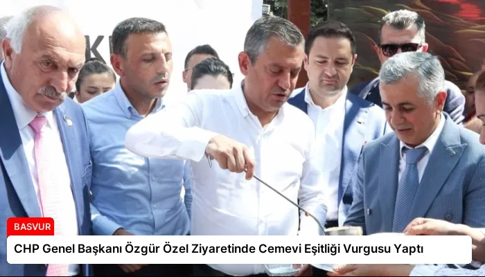 CHP Genel Başkanı Özgür Özel Ziyaretinde Cemevi Eşitliği Vurgusu Yaptı