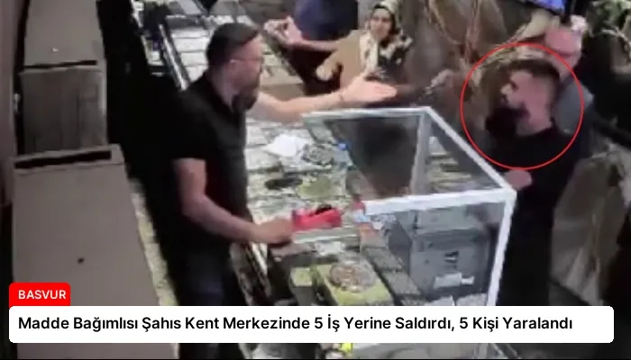 Madde Bağımlısı Şahıs Kent Merkezinde 5 İş Yerine Saldırdı, 5 Kişi Yaralandı