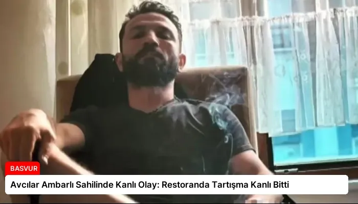 Avcılar Ambarlı Sahilinde Kanlı Olay: Restoranda Tartışma Kanlı Bitti