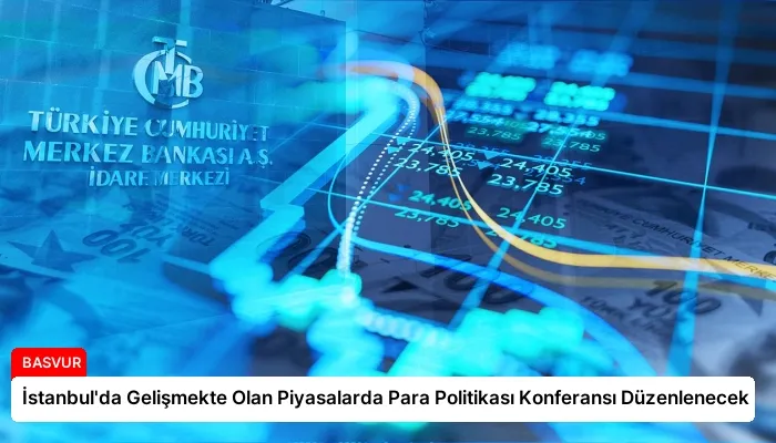 İstanbul’da Gelişmekte Olan Piyasalarda Para Politikası Konferansı Düzenlenecek