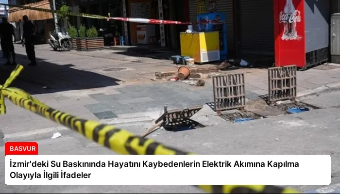 İzmir’deki Su Baskınında Hayatını Kaybedenlerin Elektrik Akımına Kapılma Olayıyla İlgili İfadeler