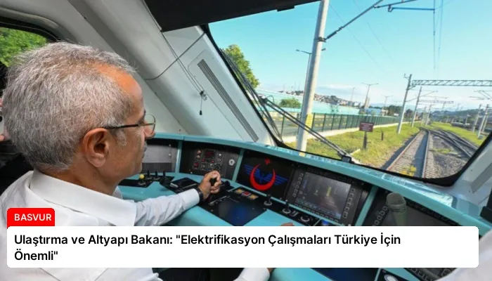 Ulaştırma ve Altyapı Bakanı: “Elektrifikasyon Çalışmaları Türkiye İçin Önemli”