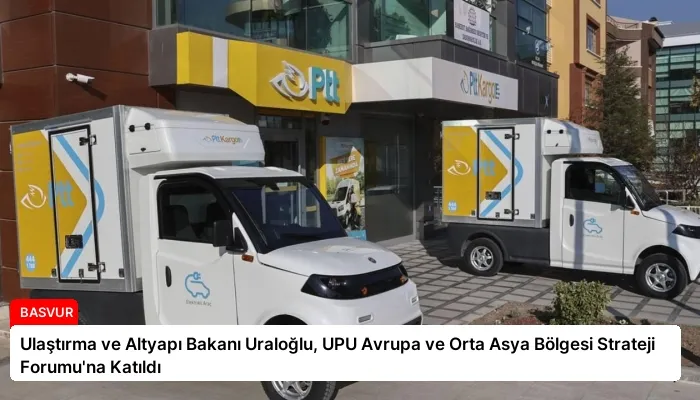 Ulaştırma ve Altyapı Bakanı Uraloğlu, UPU Avrupa ve Orta Asya Bölgesi Strateji Forumu’na Katıldı