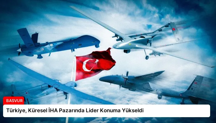 Türkiye, Küresel İHA Pazarında Lider Konuma Yükseldi