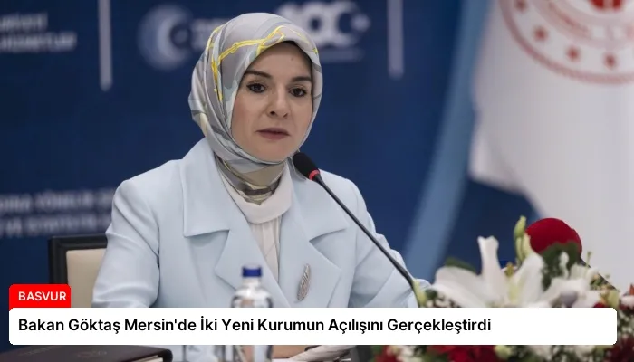 Bakan Göktaş Mersin’de İki Yeni Kurumun Açılışını Gerçekleştirdi