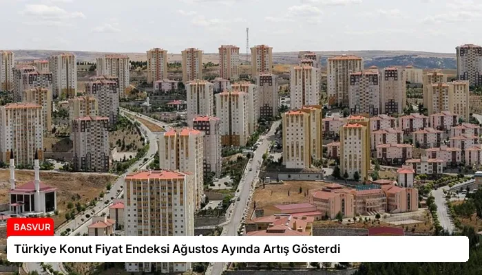 Türkiye Konut Fiyat Endeksi Ağustos Ayında Artış Gösterdi