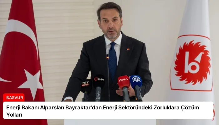Enerji Bakanı Alparslan Bayraktar’dan Enerji Sektöründeki Zorluklara Çözüm Yolları