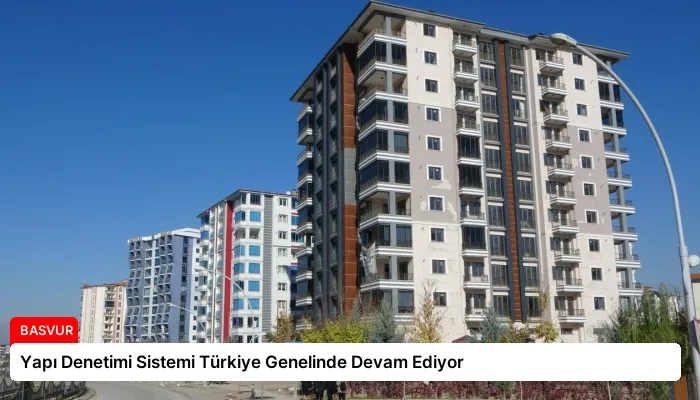 Yapı Denetimi Sistemi Türkiye Genelinde Devam Ediyor