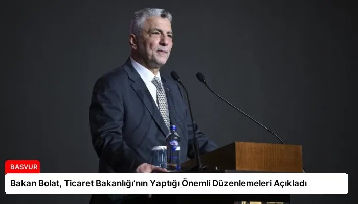 Bakan Bolat, Ticaret Bakanlığı’nın Yaptığı Önemli Düzenlemeleri Açıkladı