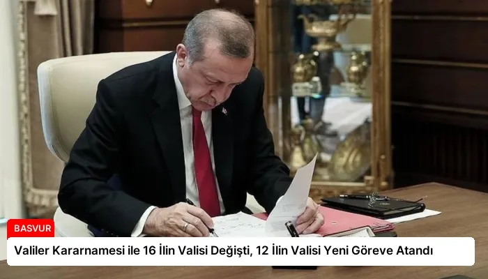 Valiler Kararnamesi ile 16 İlin Valisi Değişti, 12 İlin Valisi Yeni Göreve Atandı