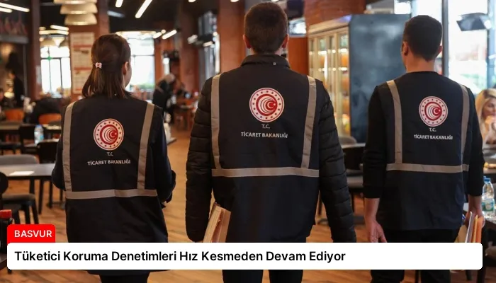 Tüketici Koruma Denetimleri Hız Kesmeden Devam Ediyor