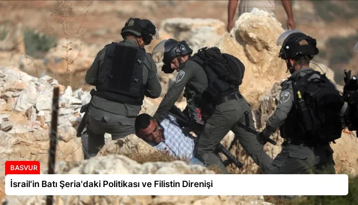 İsrail’in Batı Şeria’daki Politikası ve Filistin Direnişi