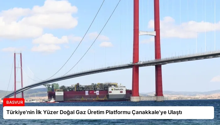 Türkiye’nin İlk Yüzer Doğal Gaz Üretim Platformu Çanakkale’ye Ulaştı