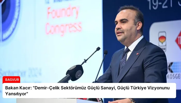 Bakan Kacır: “Demir-Çelik Sektörümüz Güçlü Sanayi, Güçlü Türkiye Vizyonunu Yansıtıyor”
