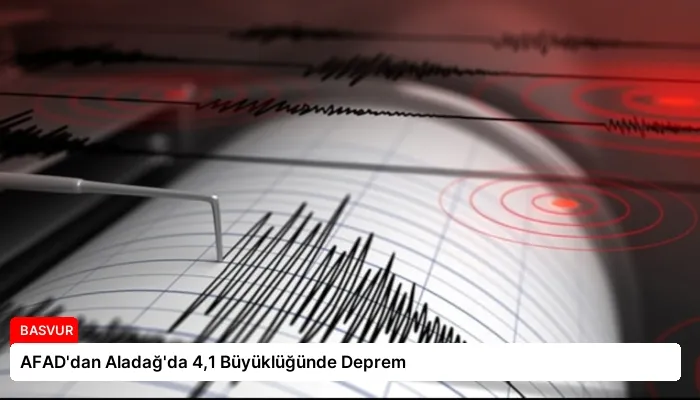 AFAD’dan Aladağ’da 4,1 Büyüklüğünde Deprem