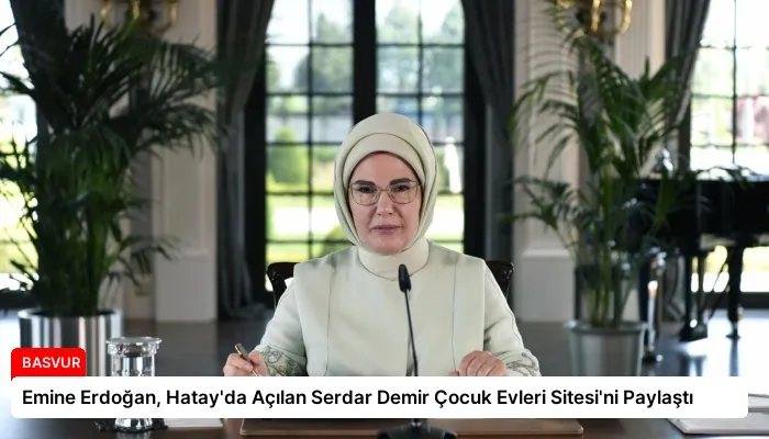 Emine Erdoğan, Hatay’da Açılan Serdar Demir Çocuk Evleri Sitesi’ni Paylaştı