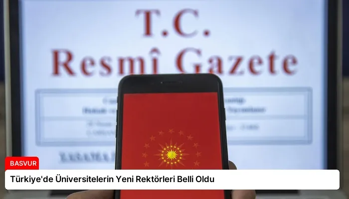 Türkiye’de Üniversitelerin Yeni Rektörleri Belli Oldu