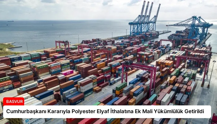 Cumhurbaşkanı Kararıyla Polyester Elyaf İthalatına Ek Mali Yükümlülük Getirildi