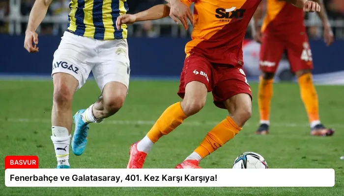 Fenerbahçe ve Galatasaray, 401. Kez Karşı Karşıya!