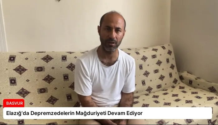 Elazığ’da Depremzedelerin Mağduriyeti Devam Ediyor