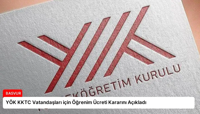 YÖK KKTC Vatandaşları için Öğrenim Ücreti Kararını Açıkladı