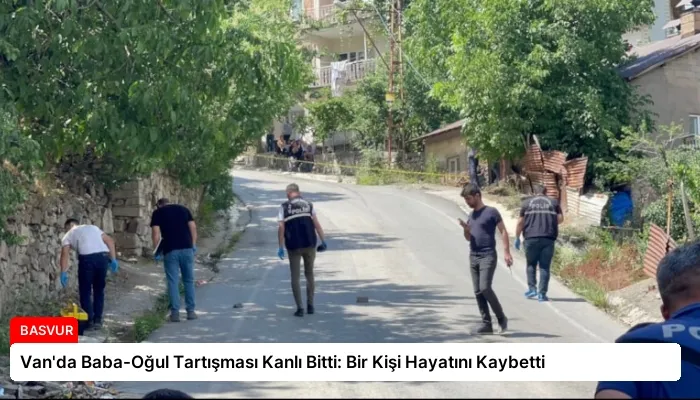 Van’da Baba-Oğul Tartışması Kanlı Bitti: Bir Kişi Hayatını Kaybetti