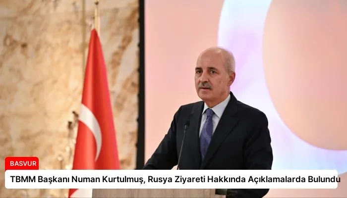 TBMM Başkanı Numan Kurtulmuş, Rusya Ziyareti Hakkında Açıklamalarda Bulundu