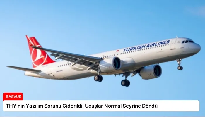 THY’nin Yazılım Sorunu Giderildi, Uçuşlar Normal Seyrine Döndü
